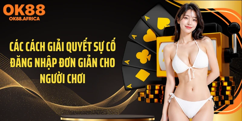 Các cách giải quyết sự cố đăng nhập đơn giản cho người chơi