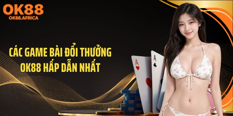 Các game bài đổi thưởng OK88 hấp dẫn nhất