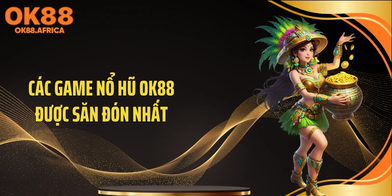 Các game nổ hũ OK88 được săn đón nhất