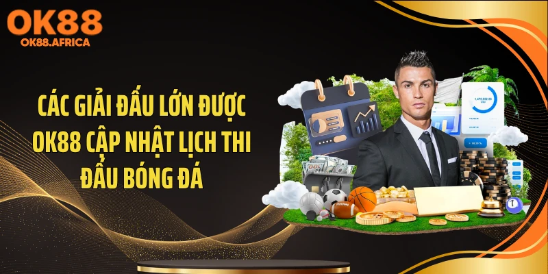 Các giải đấu lớn được OK88 cập nhật lịch thi đấu bóng đá