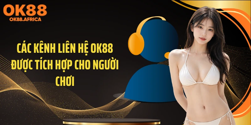 Các kênh liên hệ OK88 được tích hợp cho người chơi