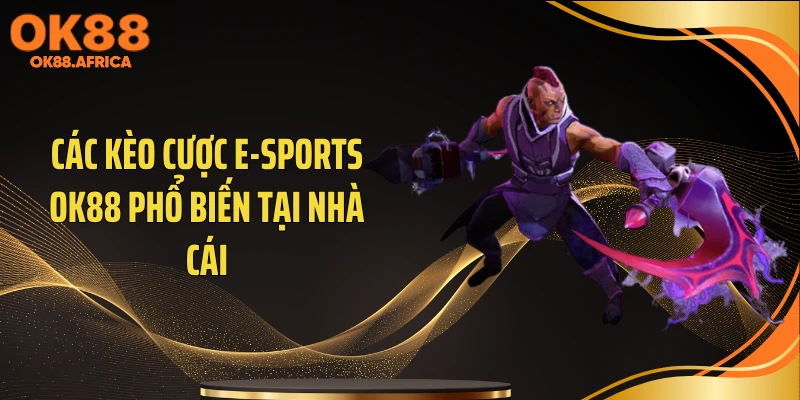 Các kèo cược E-Sports OK88 phổ biến tại nhà cái