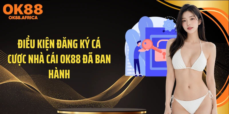 Điều kiện đăng ký cá cược nhà cái OK88 đã ban hành