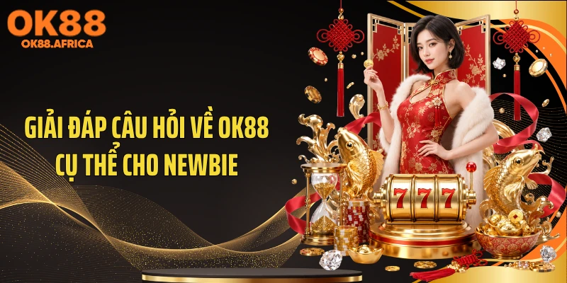 Giải đáp câu hỏi về OK88 cụ thể cho newbie