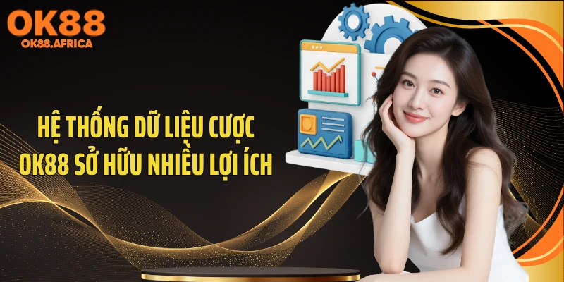 Hệ thống dữ liệu cược OK88 sở hữu nhiều lợi ích