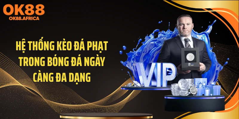 Hệ thống kèo đá phạt trong bóng đá ngày càng đa dạng