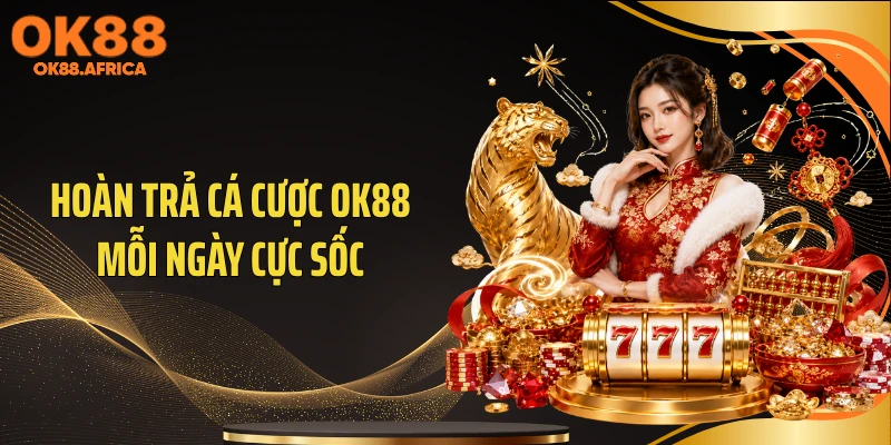 Hoàn trả cá cược OK88 mỗi ngày cực sốc