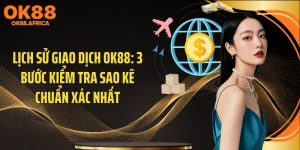 Lịch Sử Giao Dịch OK88: 3 Bước Kiểm Tra Sao Kê Chuẩn Xác Nhất
