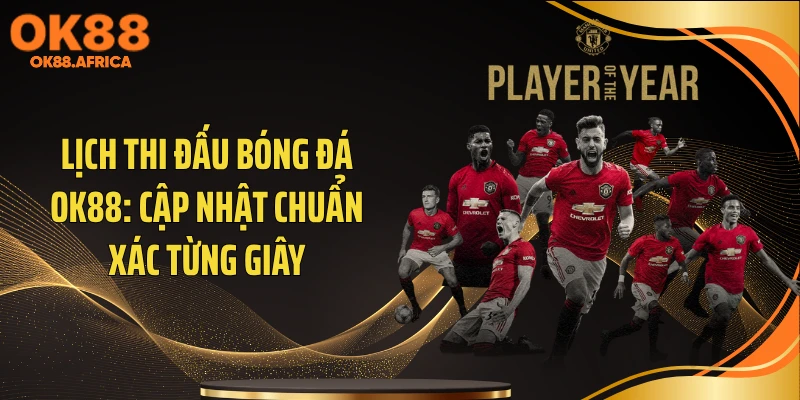 Lịch Thi Đấu Bóng Đá OK88: Cập Nhật Chuẩn Xác Từng Giây