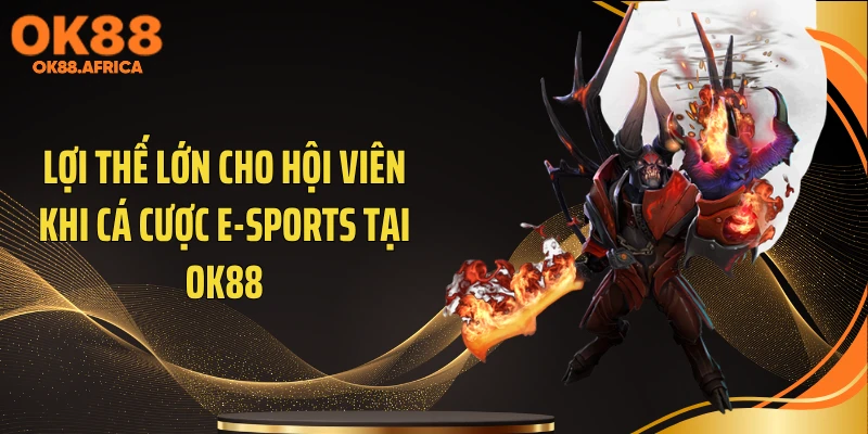 Lợi thế lớn cho hội viên khi cá cược E-Sports tại OK88