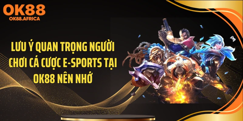 Lưu ý quan trọng người chơi cá cược E-Sports tại OK88 nên nhớ