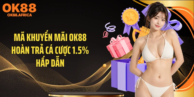 Mã khuyến mãi OK88 hoàn trả cá cược 1.5% hấp dẫn
