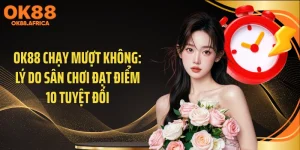 OK88 Chạy Mượt Không: Lý Do Sân Chơi Đạt Điểm 10 Tuyệt Đối