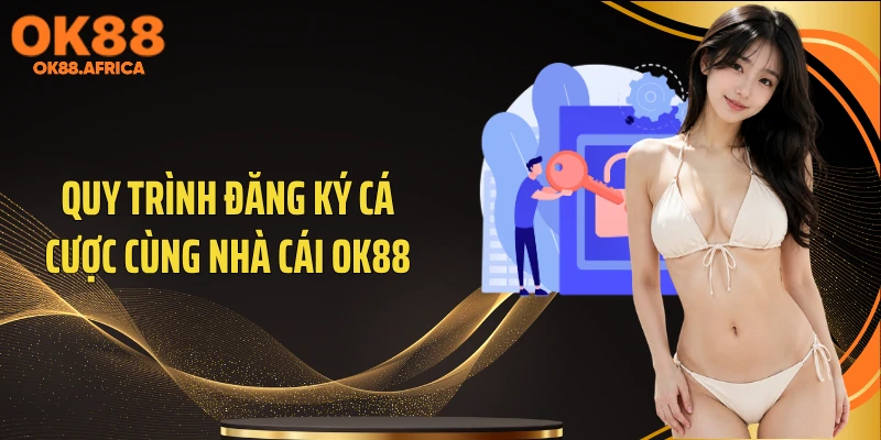 Quy trình đăng ký cá cược cùng nhà cái OK88