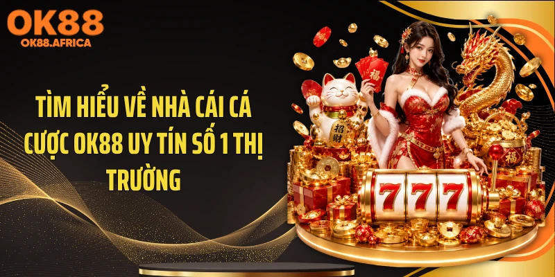 Tìm hiểu về nhà cái cá cược OK88 uy tín số 1 thị trường