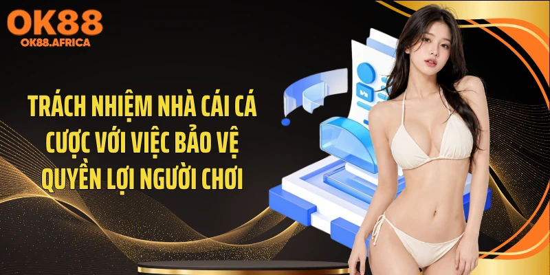 Trách nhiệm nhà cái cá cược với việc bảo vệ quyền lợi người chơi