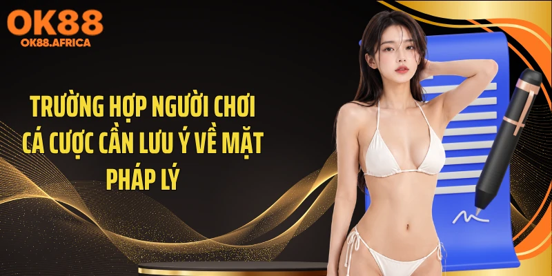 Trường hợp người chơi cá cược cần lưu ý về mặt pháp lý