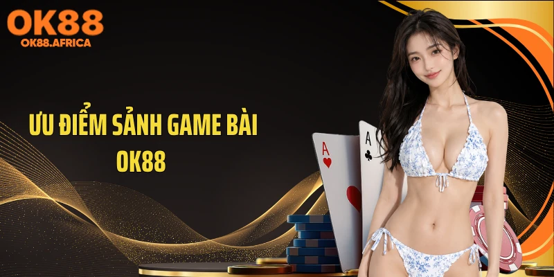 Ưu điểm sảnh game bài OK88