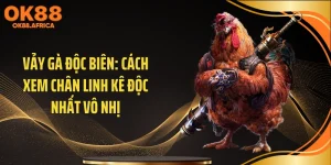 Vảy Gà Độc Biên: Cách Xem Chân Linh Kê Độc Nhất Vô Nhị