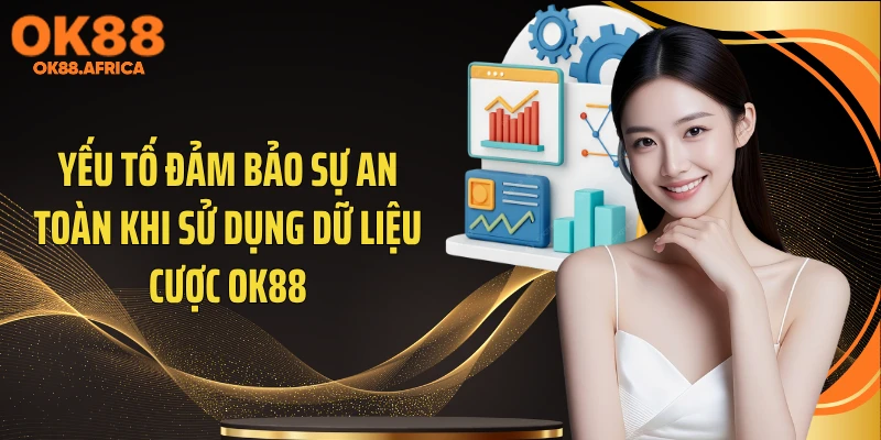 Yếu tố đảm bảo sự an toàn khi sử dụng dữ liệu cược OK88